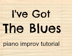 piano improv tutorial: I've got the blues piano improv tutorial