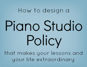 How to design a piano studio policy that makes your lessons and your life extraordinary